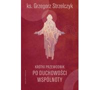 Un petit guide de la spiritualité communautaire - Grzegorz Strzelczyk (Literatur, Religion auf Polnisch)