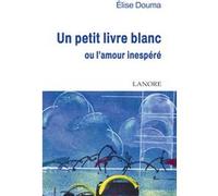Un petit livre blanc ou l'amour inespéré ELISE DOUMA (Auteur)