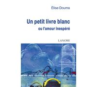 Un petit livre blanc ou l'amour inespéré - ELISE DOUMA - Lanore - broché - Essai