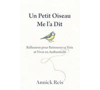 Un Petit Oiseau Me l'a Dit: Réflexions pour Retrouver sa Voix et Vivre en Authenticité