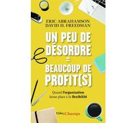 Un peu de désordre = beaucoup de profit(s) Quand l'organisation laisse place à la flexibilité - Eric Abrahamson - Flammarion - Poche - Etude