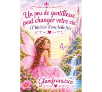 Un peu de gentillesse peut changer votre vie. (L'histoire d'une belle fée): A little kindness can change your life. (The story of a beautiful fairy)