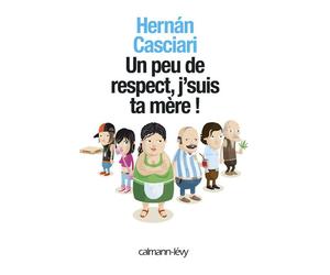 Un peu de respect, j'suis ta mère - Hernan Casciari - Calmann-Levy - broché - Roman
