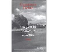 Un peu là beaucoup ailleurs Constance Debré (Auteur)