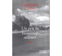 Un peu là beaucoup ailleurs - Constance Debré - Rocher Eds Du - broché - Roman