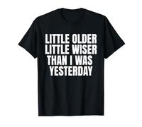 Un Peu Plus Vieux, Un Peu Plus Sage qu'hier T-Shirt