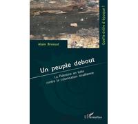 Un peuple debout La Palestine en lutte contre la colonisation israélienne - Alain Brossat - L'harmattan - broché - Essai