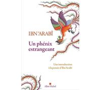 Un Phénix Estrangeant Destiné À La Connaissance Du Sceau Des Saints Et Du Soleil Du Couchant - Précédé D'une Introduction À La Pensée D'ibn 'arabî