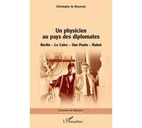 Un physicien au pays des diplomates Berlin - Le Caire - Sao Paulo - Rabat - Christophe de Beauvais - L'harmattan - broché - Biographie