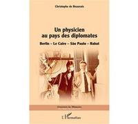 Un physicien au pays des diplomates Berlin - Le Caire - Sao Paulo - Rabat - Christophe de Beauvais - L'harmattan - broché - Biographie