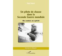 Un pilote de chasse dans la Seconde Guerre mondiale – Mes combats, ma captivité – L'Harmattan