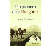 Un pionero de la Patagonia / A Pioneer of Patagonia: La vida fascinante de Don Santiago de Larminat / The Fascinating Life of Don Santiago De Larminat