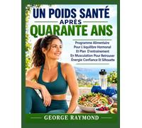 UN POIDS SANTÉ APRÈS QUARANTE ANS: Programme Alimentaire Pour L'équilibre Hormonal Et Plan D'entraînement En Musculation Pour Retrouver Énergie Confiance Et Silhouette