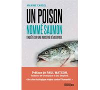 Un poison nommé saumon Enquête sur une industrie dévastatrice - Maxime Carsel - Rocher Eds Du - broché - Essai