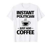 Un politicien instantané ajoute du café T-Shirt