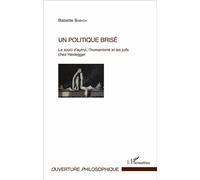 Un Politique Brisé - Le Souci D'autrui, L'humanisme Et Les Juifs Chez Heidegger