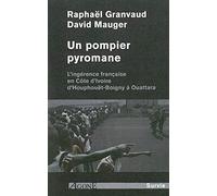 Un pompier pyromane: L'ingérance française en Côte d'Ivoire d'Houphouët-Boigny à Ouattara