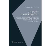 Un Port Sans Rivage ? - Grand Commerce, Réseaux Et Personnalités Marchandes À Perpignan À La Fin Du Moyen Âge