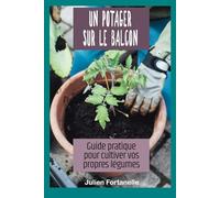 Un potager sur le balcon: Guide pratique pour cultiver vos propres légumes
