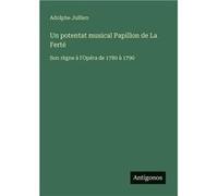 Un potentat musical Papillon de La FertSon rgne lOpra de 1780 1790 - Adolphe Jullien - BoD Third Party Titles - Livre en Anglais Adolphe JullienAdolphe Jullien (Auteur)