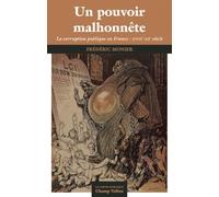 Un pouvoir malhonnête: La corruption publique en France XVIIIe-XXe siècle