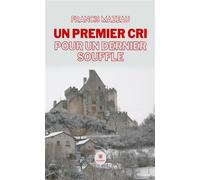 Un premier cri pour un dernier souffle - Francis Mazeau - Le Lys Bleu - broché - Roman