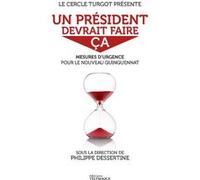 Un président devrait faire ça - Mesures d'urgence pour le nouveau quinquennat Philippe Dessertine (Directeur éditorial), Patrick Dixneuf (Introduction), Jean-Claude Trichet (Préface)