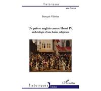 Un Prêtre Anglais Contre Henri Iv, Archéologie D'une Haine Religieuse