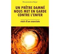 Un prêtre damné nous met en garde contre l'enfer: Récit d'un exorciste