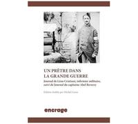 Un Prêtre Dans La Grande Guerre - Journal De Léon Cristiani, Infirmier Militaire, Suivi Du Journal Du Capitaine Abel Reverzy