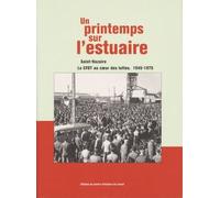 Un Printemps Sur L'estuaire - Saint-Nazaire, La Cfdt Au Coeur Des Luttes 1945-1975