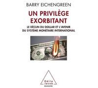 Un privilège exorbitant Le déclin du dollar et l'avenir du système monétaire international - Barry J. Eichengreen - Odile Jacob - broché - Essai
