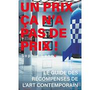 Un Prix ça n'a pas de Prix !: Le guide des récompenses d'art contemporain