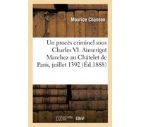 Un procès criminel sous Charles VI. Aimerigot Marchez au Châtelet de Paris, juillet 1392