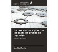 Un proceso para priorizar los casos de prueba de regresión: Ingeniería de software