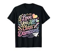 Un Professeur de I Love You All a été licencié pour Le dernier Jour d'école T-Shirt