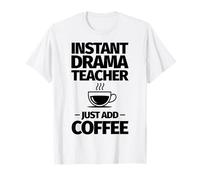 Un Professeur de théâtre instantané ajoute Simplement du café T-Shirt