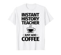 Un Professeur d'histoire instantanée ajoute Simplement du café T-Shirt