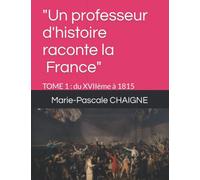 "Un professeur d'histoire raconte la France" (Tome 1 : du XVIIème à 1815): Les cours de Marie-Pascale Chaigne