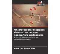 Un professore di scienze ricercatore nel suo sapere/fare pedagogico: Metodologie didattiche nel contesto della formazione degli insegnanti