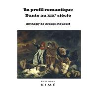 Un profil romantique. Dante au XIXe siècle - Anthony de Araujo-Rousset - Kime - broché - Essai