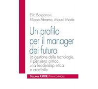 Un profilo per il manager del futuro. La gestione delle tecnologie, il pensiero critico, una leadership etica e credibile