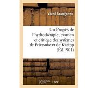 Un Progrès de l'hydrothérapie, examen et critique des systèmes de Priessnitz et de Kneipp Alfred Baumgarten (Auteur)