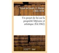 Un projet de loi sur la propriété littéraire et artistique - C. Charles Casati de Casatis - Hachette Bnf - broché - Livre