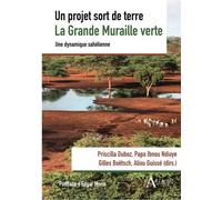 Un projet sort de terre. La Grande Muraille Verte Une dynamiques sahéliennes - Gilles Boëtsch - Atlande Eds - broché - Essai