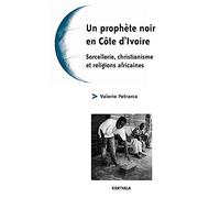 Un prophète noir en Côte d'Ivoire : Sorcellerie, christianisme et religions africaines