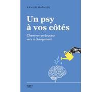 Un psy à vos côtés: Cheminer en douceur vers le changement