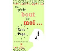 Un p'tit bout de moi... Sans papa - Severine Gardoux - Le Lys Bleu - broché - Guide