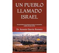 UN PUEBLO LLAMADO ISRAEL: Una panorámica de la historia de Israel en la perspectiva profética del plan de Dios