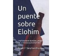 Un Puente Sobre Elohim (Una Historia De Hombres Y Mujeres Con La Enfermedad Del Alcohol)